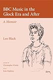 BBC Music in the Glock Era and After: A Memoir by 