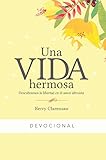 Una vida hermosa: Descubriendo la libertad del amor altruista