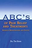 ABC'S OF PAIN RELIEF AND TREATMENT: ADVANCES, BREAKTHROUGHS, AND CHOICES by Dr. Tim Sams