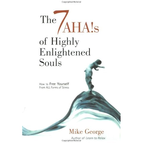 The 7 Aha S Of Highly Enlightened Souls How To Free Yourself From All Forms Of Stress George Mike 9781903816318 Amazon Com Books The 7 Aha S Of Highly Enlightened Souls How To Free Yourself From All Forms Of Stress George Mike 9781903816318 Amazon Com Books