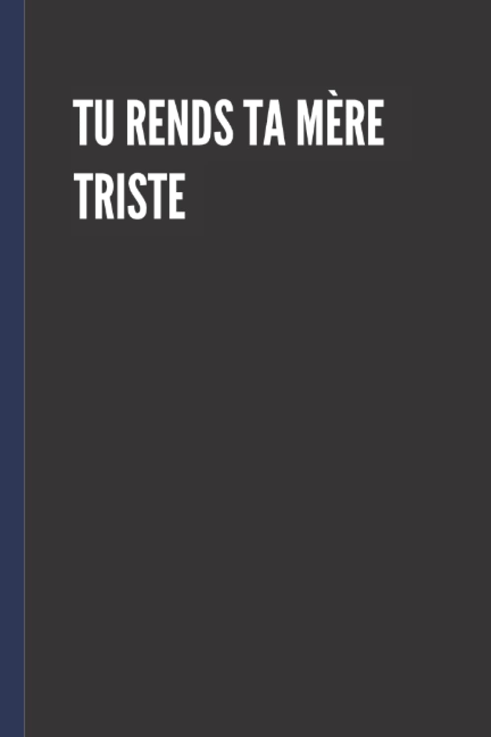 Tu Rends Ta Mere Triste Cadeau Pour Les Amis Petit Et Petite Amie Journal Creatif Carnet De Notes Amusant Pour Garder La Memoire Amazon Co Uk Publishe Milliam Books