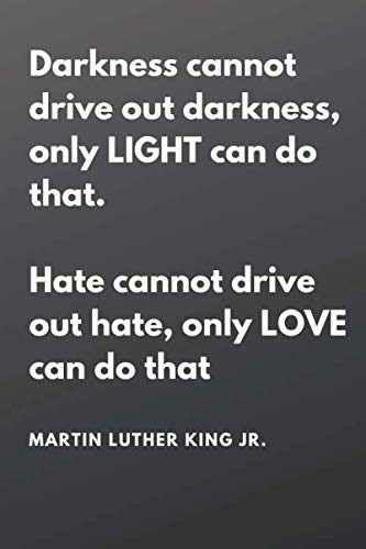 Light Drive Out Darkness Amazon.it: Darkness Cannot Drive Out Darkness, Only Light Can Do That. Hate  Cannot Drive Out Hate, Only Love Can Do That Martin Luther King Jr.: Martin  Luther ... / Journal Gift 100