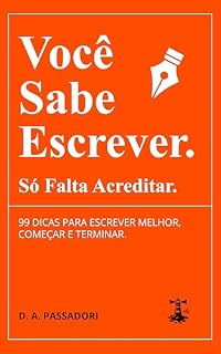 Livro Você Sabe Escrever. Só Falta Acreditar.: 99 dicas para escrever melhor, começar e terminar