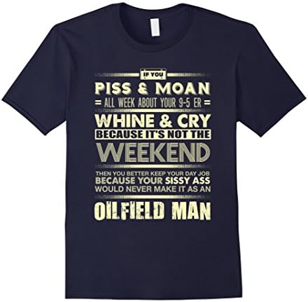 Oilfield shirt- oilfield man if you piss and moan