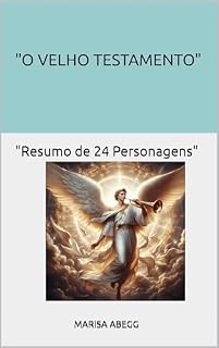 Livro " O VELHO TESTAMENTO ": " RESUMO DE 24 PERSONAGENS" (HERÓIS DA FÉ - PERSONAGENS BÍBLICOS E SUAS JORNADAS.)