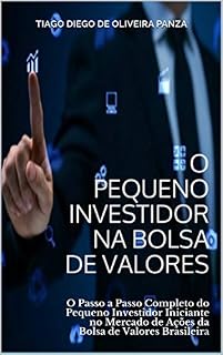 Livro O Pequeno Investidor na Bolsa de Valores: O Passo a Passo Completo do Pequeno Investidor Iniciante no Mercado de Ações da Bolsa de Valores Brasileira