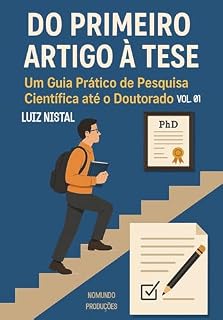 Livro Do Primeiro Artigo à Tese: O guia essencial para estudantes, pesquisadores e futuros mestres e doutores. (Do Rascunho à Tese Livro 1)