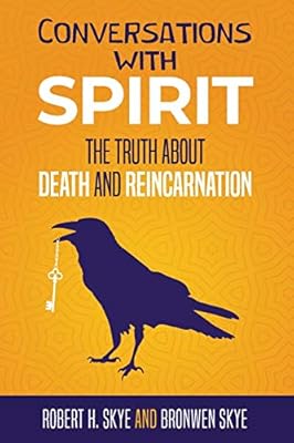 Conversations With Spirit The Truth About Death And Reincarnation 9781798414934 Skye Robert H Skye Bronwen Books Amazon Com