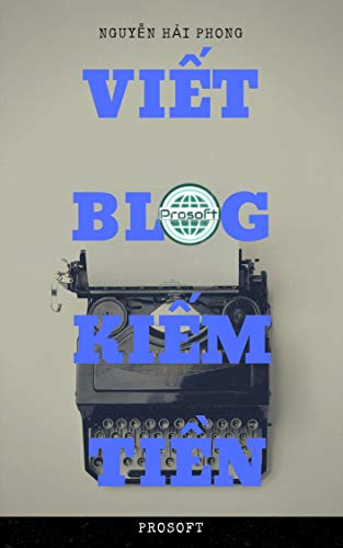 ViÃªt blog kiáº¿m tiá»n (Prosoft-Viet-blog-kiem-tien Book 15042008) by [Phong, Nguyá»…n Háº£i, Vietnam, Prosoft]