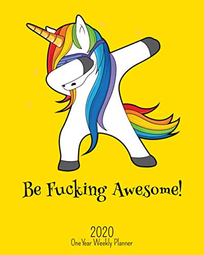 Be Fucking Awesome - 2020 One Year Weekly Planner: Dancing Dabbing Unicorn | Naughty Irreverent NSFW by New Nomads Press