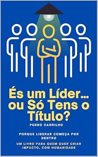 Livro És um Líder... ou Só Tens o Título?: Porque Liderar começa por dentro
