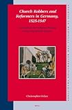 Front cover for the book Church Robbers and Reformers in Germany, 1525-1547 by Christopher Ocker
