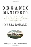 Organic Manifesto: How Organic Farming Can Heal Our Planet, Feed the World, and Keep Us Safe