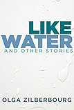 Olga Zilberbourg, "Like Water and Other Stories" (WTAW Press, 2019)