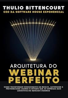 Livro Arquitetura do Webinar Perfeito: Como transformar conhecimento em receita, autoridade e previsibilidade usando o método que as empresas mais lucrativas do mercado dominam