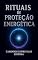 Livro Rituais de proteção energética: Práticas simples para limpar, fortalecer e proteger sua energia todos os dias