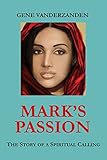 MARK'S PASSION: The Story of a Spiritual Calling by Gene Vanderzanden