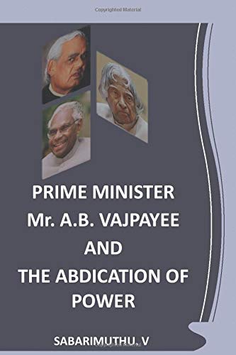 PRIME MINISTER Mr. A.B. VAJPAYEE AND THE ABDICATION OF POWER