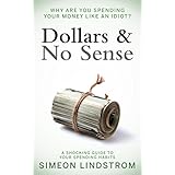 Dollars &amp; No Sense - Why Are You Spending Your Money Like An Idiot?
