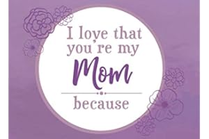I Love That You're My Mom Because: Prompted Fill In Blank I Love You Book for Mom; Gift Book for Mom; Things I Love About You Book for Mom, Mom ... Book From Children (I Love You Because Books)