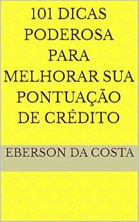 Livro 101 Dicas Poderosa para Melhorar sua Pontuação de Crédito : Estratégias Simples e Eficazes para Construir uma Vida Financeira de Sucesso*