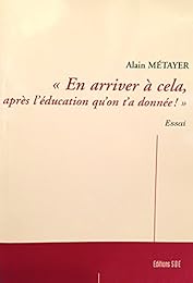 " En arriver à cela, après l'éducation qu'on t'a donnée!"