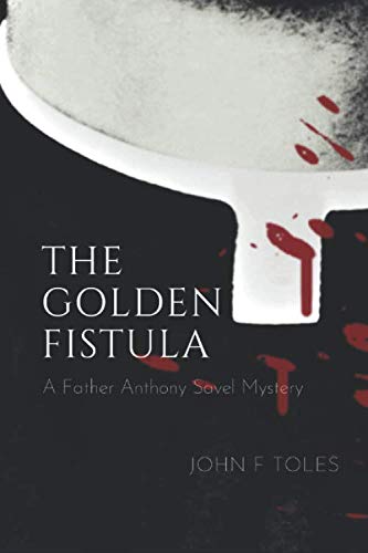 The Golden Fistula: A Father Anthony Savel Mystery (Father Savel Mysteries) by John F Toles