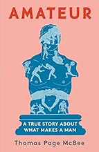 Amateur: A True Story About What Makes a Man