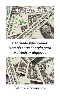Livro A Fórmula Vibracional: Sintonize sua Energia para Multiplicar Riquezas: Como alinhar sua vibração com a prosperidade financeira, desbloquear o fluxo de dinheiro e atrair riqueza consistentemente