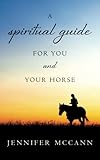 A spiritual guide for you and your horse by Jennifer McCann