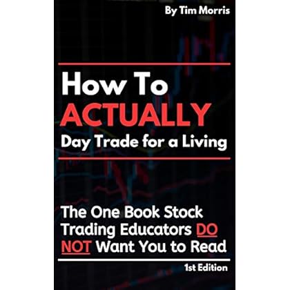 How to Actually Day Trade for a Living: The One Book Stock Trading Educators Do Not Want You to Read How to Actually Day Trade for a Living: The One Book Stock Trading Educators Do Not Want You to Read