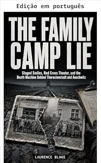 Livro A mentira do campo familiar: sorrisos encenados, teatro da Cruz Vermelha e a máquina da morte por trás de Theresienstadt e Auschwitz (Histórias brutalmente honestas da Segunda Guerra Mundial Livro 7)