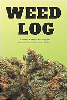 Weed Log A Cannabis Connoisseurs Logbook Keep A Journal of Your Favorite Marijuana Strains, Buds Enjoyed & Weed Smoked: Gift Book for Herb Smokers to ... Your Favorite Sativa, Hybrids Or Indica