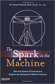 The Spark in the Machine: How the Science of Acupuncture Explains the Mysteries of Western Medicine