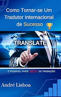 Livro Como Tornar-se um Tradutor Internacional de Sucesso: É Possível Viver Bem de Tradução