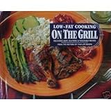 Low-Fat Cooking on the Grill: Delicious Meat, Seafood, and Vegetable Recipes by 