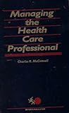 Managing the Health Care Professional, McConnell, Charles R., 0894438603