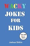 Wacky Jokes for Kids: Over 500 Kids' Jokes including One-Liners, Knock-Knock Jokes, Tongue Twisters by Joshua Shifrin