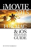 iMovie 2015 for Mac & iOS: Beginner's Guide