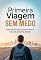 Livro Primeira Viagem Sem Medo: Guia Básico para Quem Nunca Saiu da Própria Cidade