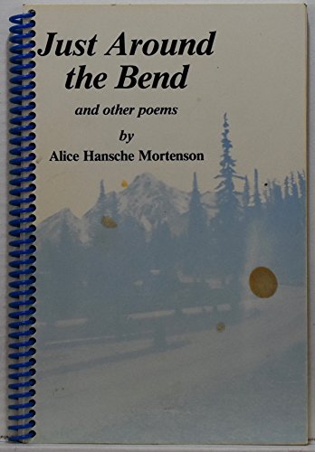 Just around the bend: And other poems by Alice Hansche Mortenson (Spiral-bound)