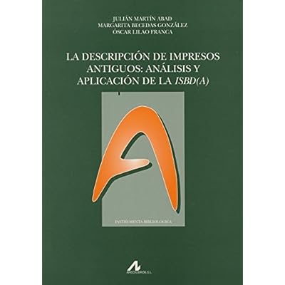 La descipción de impresos antiguos:Análisis y aplicación de la ISBD (Instrumenta bibliológica) La descipción de impresos antiguos:Análisis y aplicación de la ISBD (Instrumenta bibliológica)
