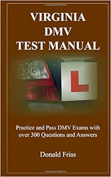 VIRGINIA DMV TEST MANUAL: Practice and Pass DMV Exams with over 300 Questions and Answers VIRGINIA DMV TEST MANUAL: Practice and Pass DMV Exams with over 300 Questions and Answers