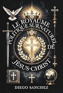 Livro Le Royaume Politique Surnaturel de Jésus-Christ : Traité théologique sur l’existence éternelle de Dieu, étayée par son origine, sa génération et sa consommation éternelle