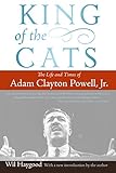 King of the Cats: The Life and Times of Adam Clayton Powell, Jr. by 