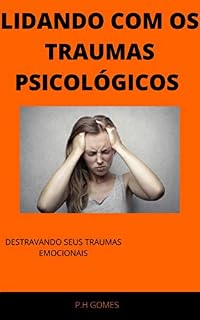 Livro LIDANDO COM OS TRAUMAS PSICOLÓGICOS (GUIA PRÁTICO)