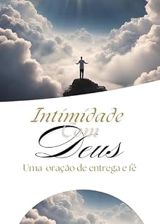 Intimidade com Deus: Uma Oração de Entrega e Fé
