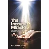 The Income Miracle: How to Use Life Insurance for a Safe and Tax Free Income Stream