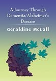 A Journey Through Dementia/Alzheimer's Disease by Geraldine McCall