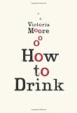 How to Drink by Victoria Moore